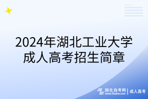2024年湖北工业大学成人高考招生简章