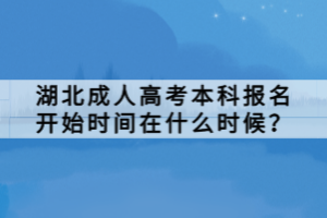 湖北成人高考本科报名开始时间在什么时候？