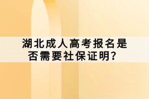 湖北成人高考报名是否需要社保证明？