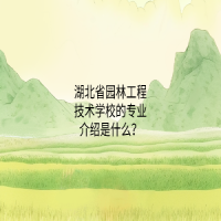 湖北省园林工程技术学校的专业介绍是什么？