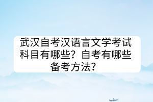 武汉自考汉语言文学考试科目有哪些？自考有哪些备考方法？