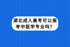 湖北成人高考可以报考中医学专业吗？