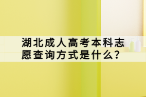 湖北成人高考本科志愿查询方式是什么？