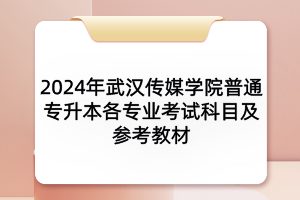 2024年武汉传媒学院普通专升本各专业考试科目及参考教材