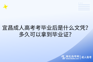 宜昌成人高考考毕业后是什么文凭？多久可以拿到毕业证？