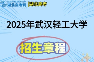 2025年武汉轻工大学普通本科招生章程