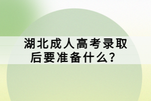 湖北成人高考录取后要准备什么？