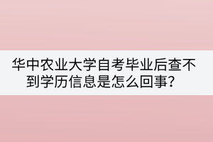 华中农业大学自考毕业后查不到学历信息是怎么回事？