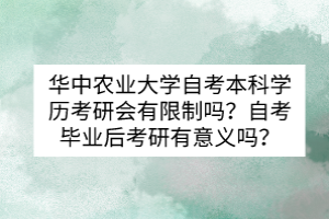 华中农业大学自考本科学历考研会有限制吗？自考毕业后考研有意义吗？