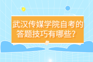 武汉传媒学院自考的答题技巧有哪些？