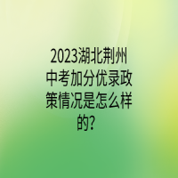 2023湖北荆州中考加分优录政策情况是怎么样的？