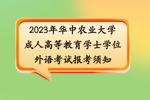 2023年华中农业大学成人高等教育学士学位外语考试报考须知