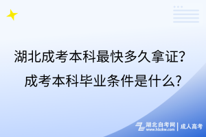 湖北成考本科最快多久拿证？成考本科毕业条件是什么?
