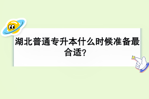湖北普通专升本什么时候准备最合适？