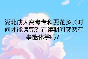 湖北成人高考专科要花多长时间才能读完？在读期间突然有事能休学吗？