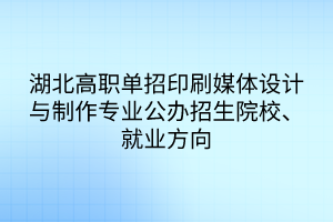 湖北高职单招印刷媒体设计与制作专业公办招生院校、就业方向