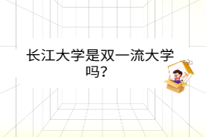 长江大学是双一流大学吗？