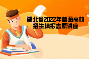 湖北省2022年普通高校招生填报志愿讲座