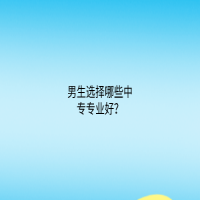 男生选择哪些中专专业好？