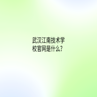 武汉江南技术学校官网是什么？