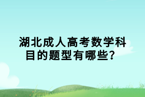湖北成人高考数学科目的题型有哪些？