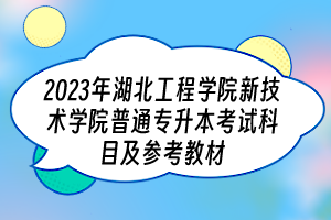 2023年湖北工程学院新技术学院普通专升本考试科目及参考教材