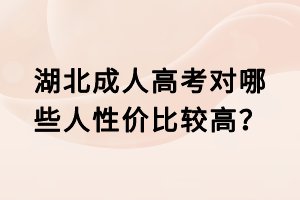 湖北成人高考对哪些人性价比较高？