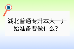 湖北普通专升本大一开始准备要做什么？