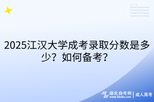 2025江汉大学成考录取分数是多少？如何备考？