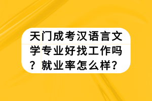 天门成考汉语言文学专业好找工作吗？就业率怎么样？