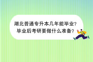 湖北普通专升本几年能毕业？毕业后考研要做什么准备？