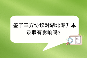 签了三方协议对湖北专升本录取有影响吗？