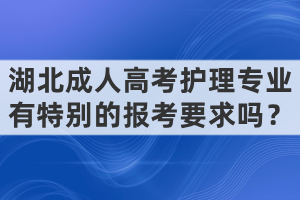 湖北成人高考护理专业有特别的报考要求吗？