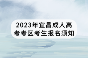 2023年宜昌成人高考考区考生报名须知