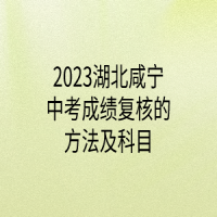 2023湖北咸宁中考成绩复核的方法及科目