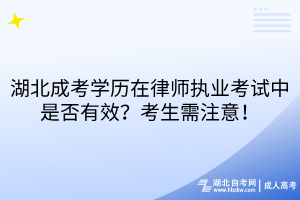 湖北成考学历在律师执业考试中是否有效？考生需注意！