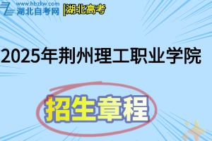 2025年荆州理工职业学院招生章程