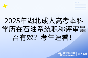 2025年湖北成人高考本科学历在石油系统职称评审是否有效？考生速看！