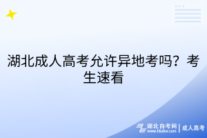 湖北成人高考允许异地考吗？考生速看