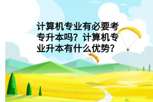 计算机专业有必要考专升本吗？计算机专业升本有什么优势？