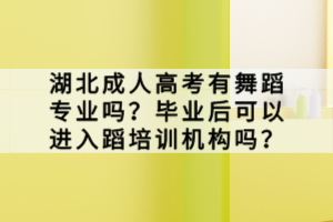 湖北成人高考有舞蹈专业吗？毕业后可以进入蹈培训机构吗？