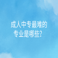 成人中专最难的专业是哪些？