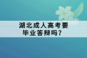 湖北成人高考要毕业答辩吗？