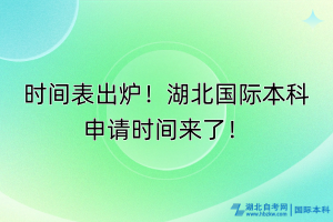 时间表出炉！湖北国际本科申请时间来了！