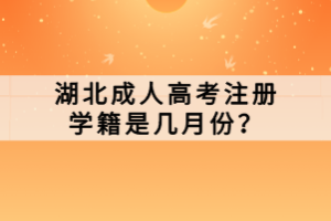 湖北成人高考注册学籍是几月份？