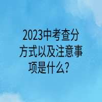 2023中考查分方式以及注意事项是什么？