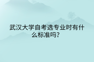 武汉大学自考选专业时有什么标准吗？