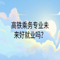 高铁乘务专业未来好就业吗？