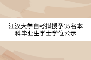 江汉大学自考拟授予35名本科毕业生学士学位公示