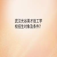 武汉光谷英才技工学校招生对象及条件？